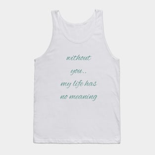 Without you my life has no meaning Tank Top